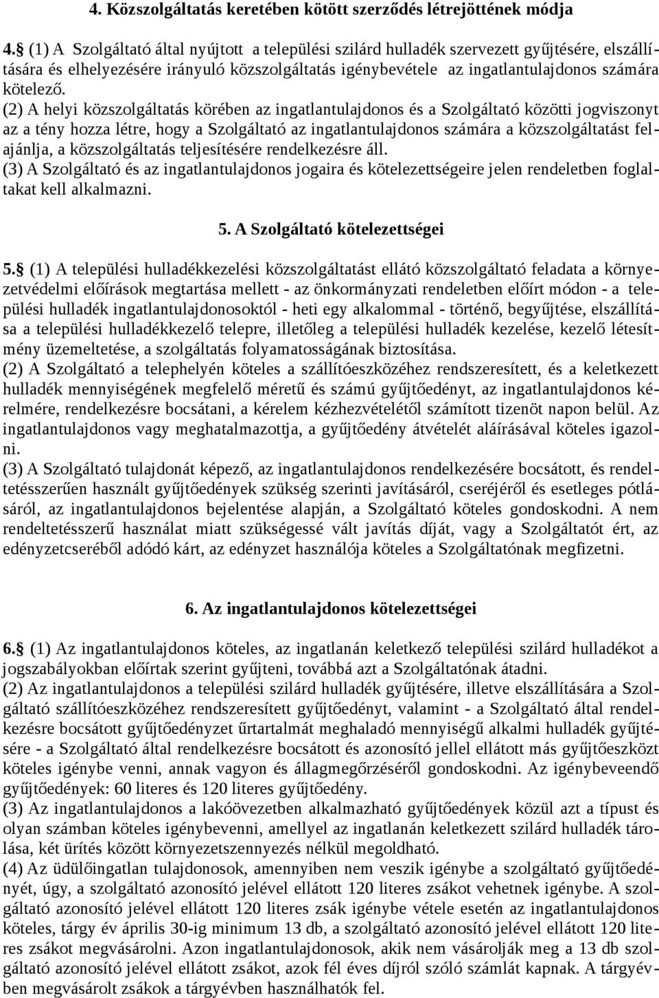 (2) A helyi közszolgáltatás körében az ingatlantulajdonos és a Szolgáltató közötti jogviszonyt az a tény hozza létre, hogy a Szolgáltató az ingatlantulajdonos számára a közszolgáltatást felajánlja, a