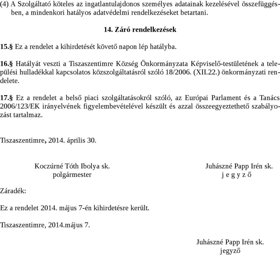 Hatályát veszti a Tiszaszentimre Község Önkormányzata Képviselő-testületének a települési hulladékkal kapcsolatos közszolgáltatásról szóló 18/2006. (XII.22.) önkormányzati rendelete. 17.