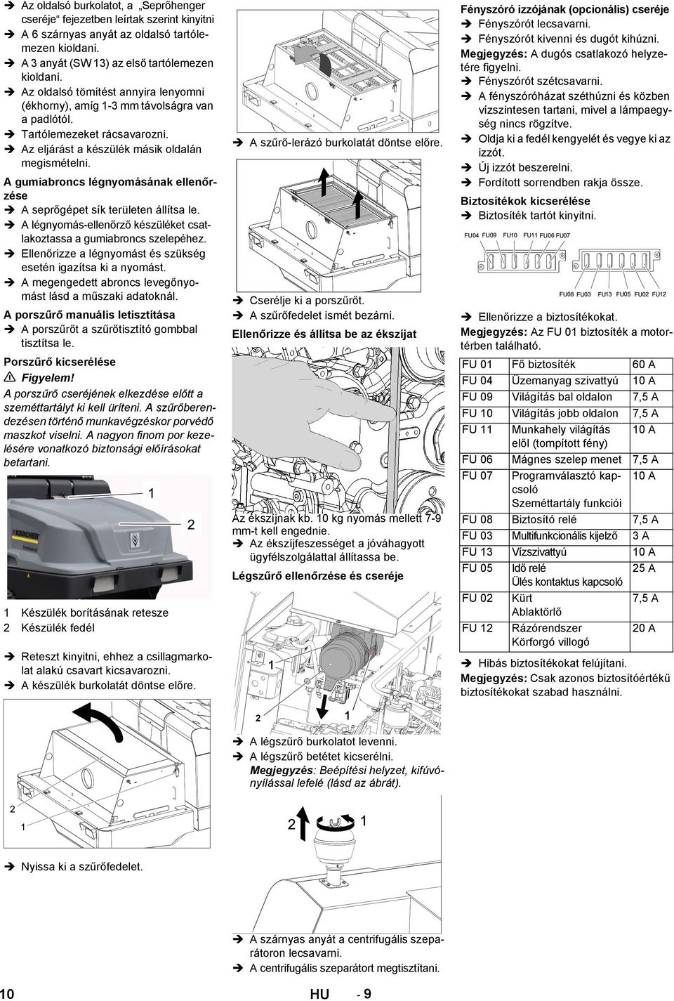 A gumiabroncs légnyomásának ellenőrzése A seprőgépet sík területen állítsa le. A légnyomás-ellenőrző készüléket csatlakoztassa a gumiabroncs szelepéhez.