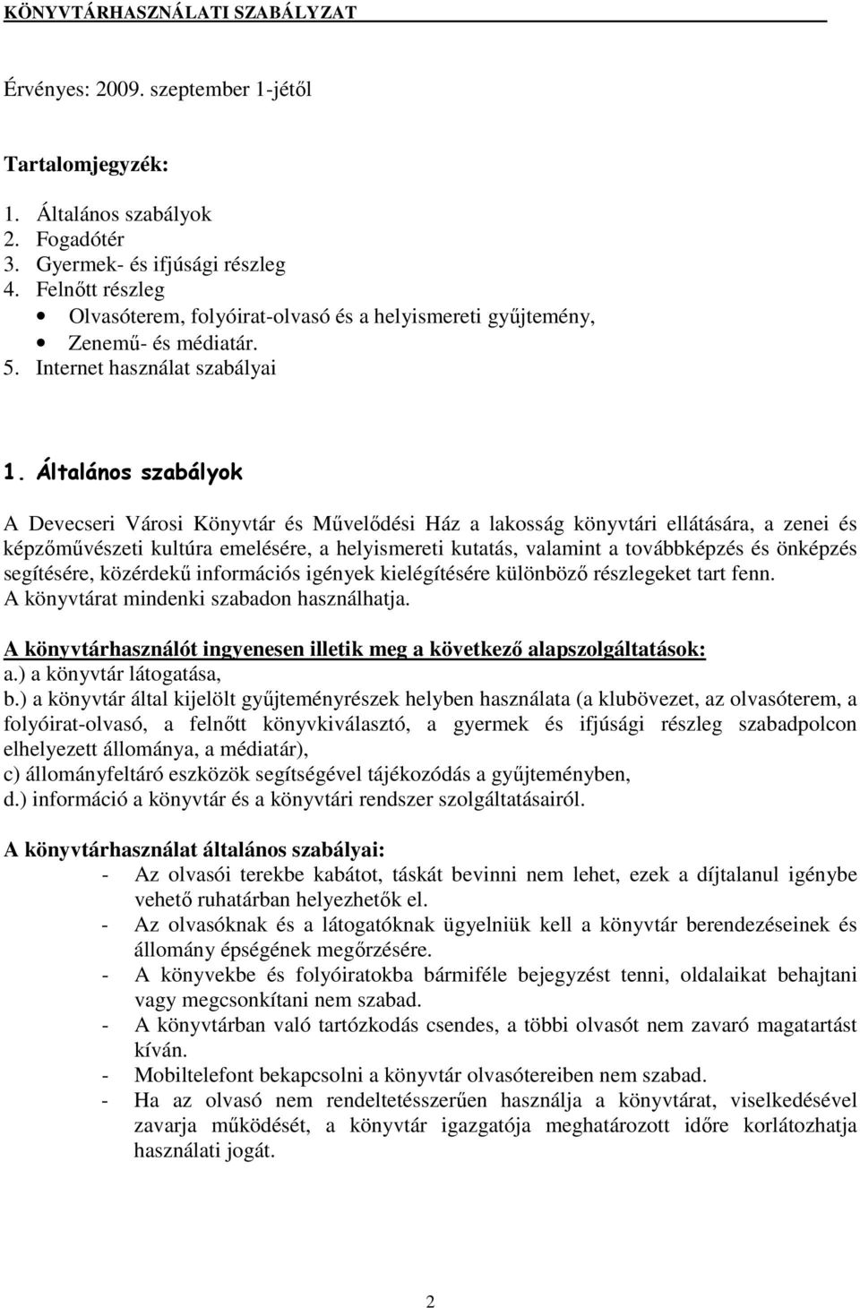 Általános szabályok A Devecseri Városi Könyvtár és Mővelıdési Ház a lakosság könyvtári ellátására, a zenei és képzımővészeti kultúra emelésére, a helyismereti kutatás, valamint a továbbképzés és