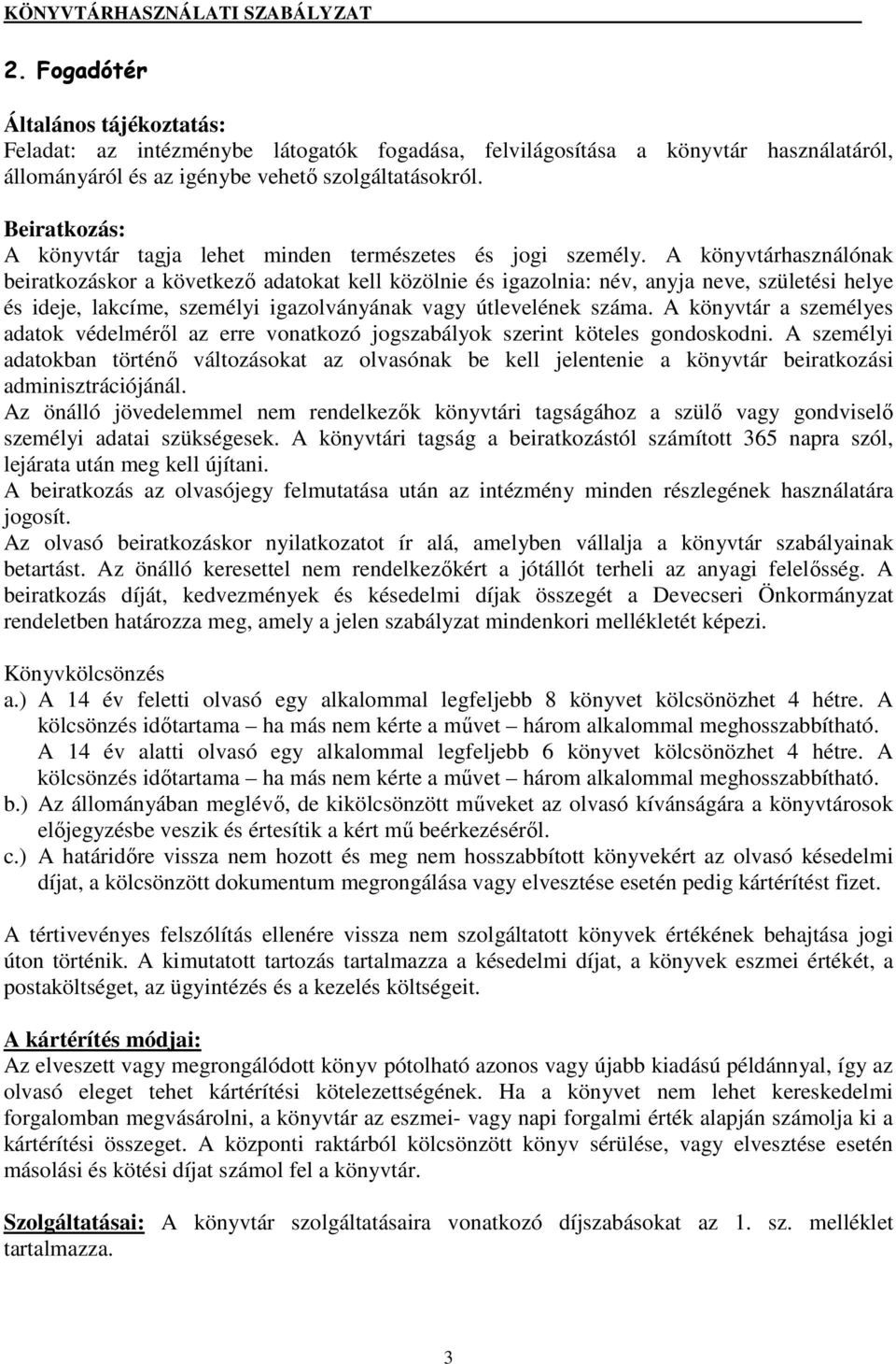 A könyvtárhasználónak beiratkozáskor a következı adatokat kell közölnie és igazolnia: név, anyja neve, születési helye és ideje, lakcíme, személyi igazolványának vagy útlevelének száma.