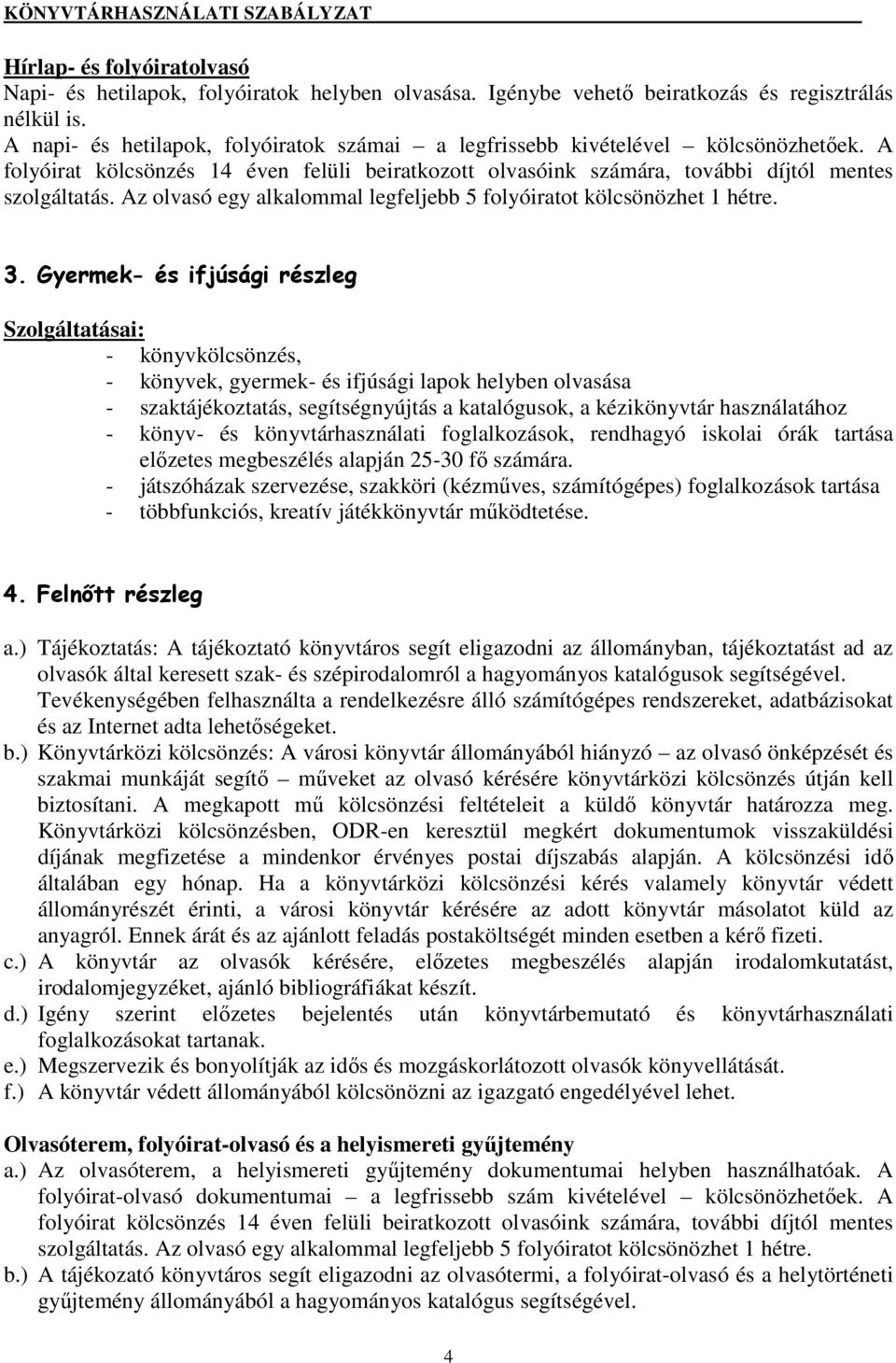 Az olvasó egy alkalommal legfeljebb 5 folyóiratot kölcsönözhet 1 hétre. 3.