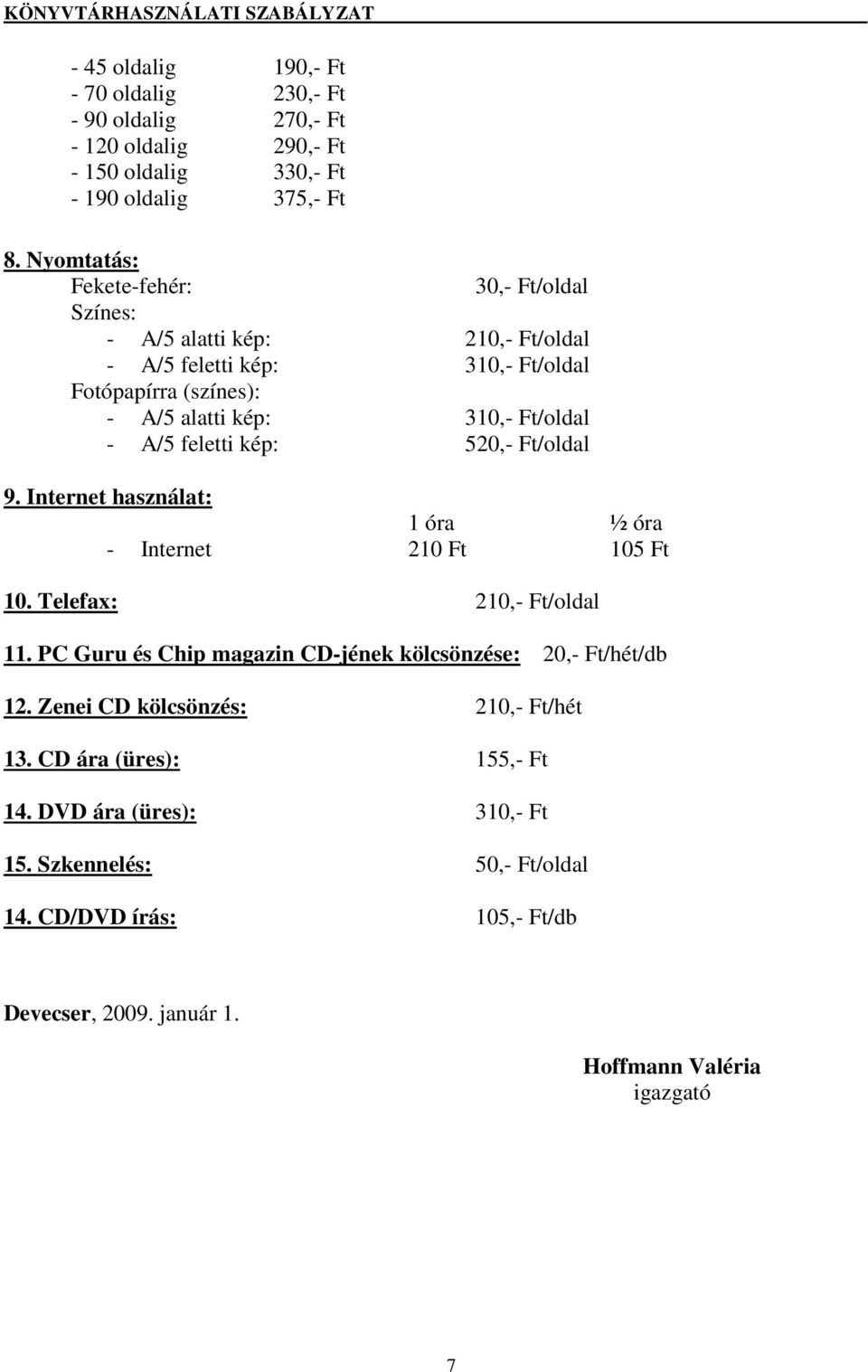 feletti kép: 520,- Ft/oldal 9. Internet használat: 1 óra ½ óra - Internet 210 Ft 105 Ft 10. Telefax: 210,- Ft/oldal 11.