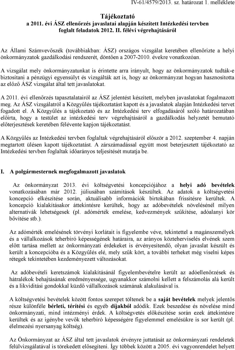 A vizsgálat mely önkormányzatunkat is érintette arra irányult, hogy az önkormányzatok tudták-e biztosítani a pénzügyi egyensúlyt és vizsgálták azt is, hogy az önkormányzat hogyan hasznosította az