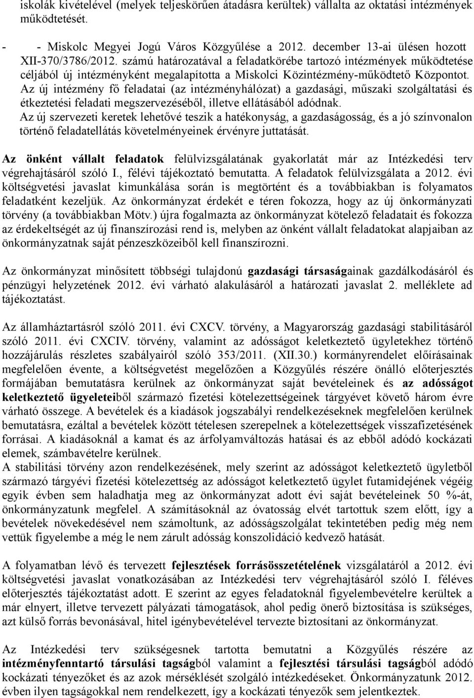 Az új intézmény fő feladatai (az intézményhálózat) a gazdasági, műszaki szolgáltatási és étkeztetési feladati megszervezéséből, illetve ellátásából adódnak.