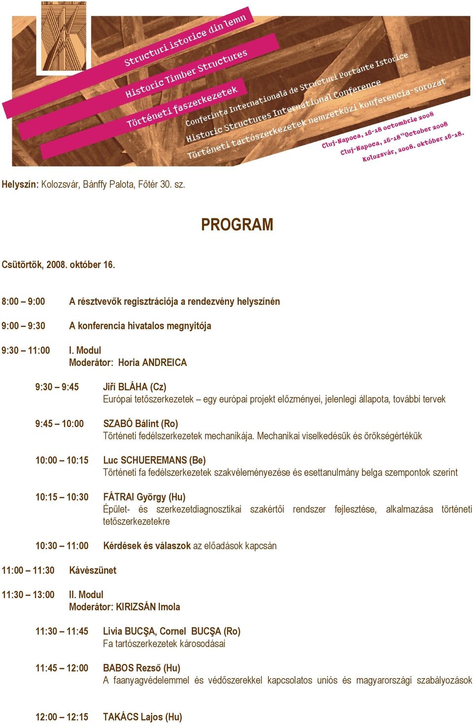Modul Moderátor: Horia ANDREICA 9:30 9:45 Jiří BLÁHA (Cz) Európai tetőszerkezetek egy európai projekt előzményei, jelenlegi állapota, további tervek 9:45 10:00 SZABÓ Bálint (Ro) Történeti