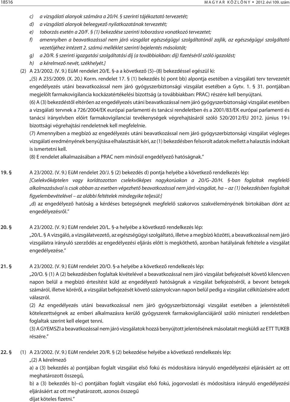 (1) bekezdése szerinti toborzásra vonatkozó tervezetet; f) amennyiben a beavatkozással nem járó vizsgálat egészségügyi szolgáltatónál zajlik, az egészségügyi szolgáltató vezetõjéhez intézett 2.