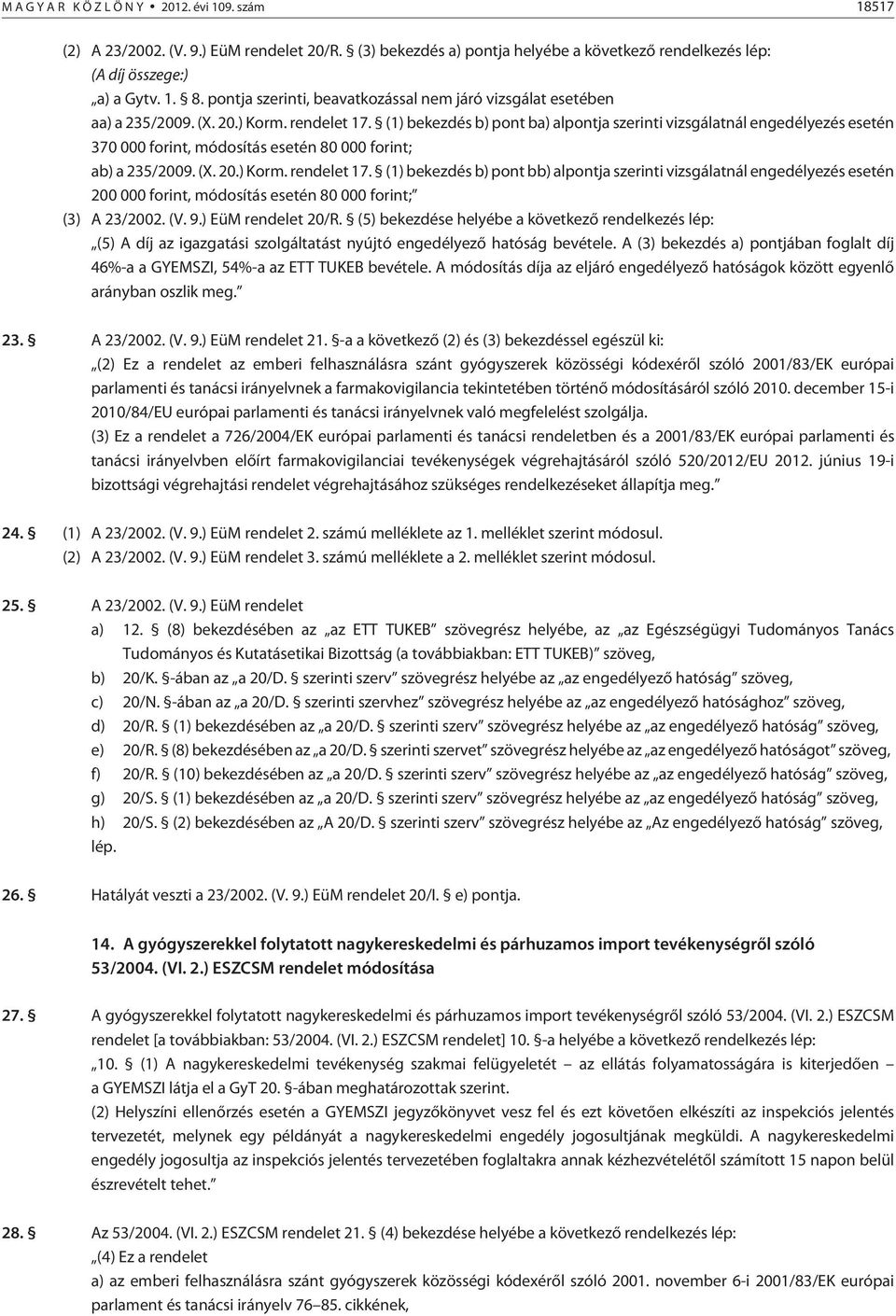 (1) bekezdés b) pont ba) alpontja szerinti vizsgálatnál engedélyezés esetén 370 000 forint, módosítás esetén 80 000 forint; ab) a 235/2009. (X. 20.) Korm. rendelet 17.