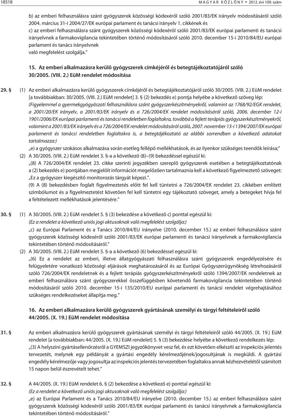 cikkének és c) az emberi felhasználásra szánt gyógyszerek közösségi kódexérõl szóló 2001/83/EK európai parlamenti és tanácsi irányelvnek a farmakovigilancia tekintetében történõ módosításáról szóló