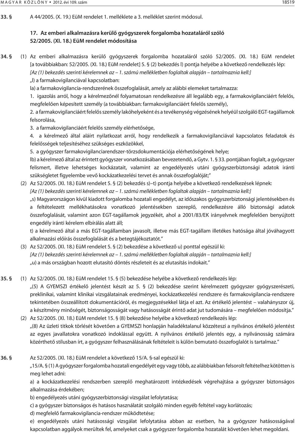 (1) Az emberi alkalmazásra kerülõ gyógyszerek forgalomba hozataláról szóló 52/2005. (XI. 18.) EüM rendelet [a továbbiakban: 52/2005. (XI. 18.) EüM rendelet] 5.