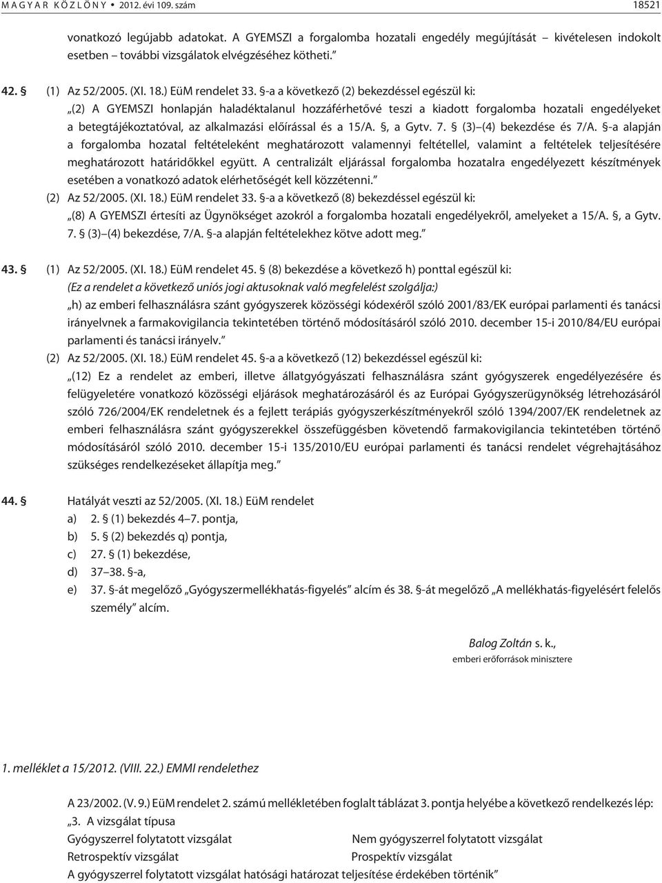 -a a következõ (2) bekezdéssel egészül ki: (2) A GYEMSZI honlapján haladéktalanul hozzáférhetõvé teszi a kiadott forgalomba hozatali engedélyeket a betegtájékoztatóval, az alkalmazási elõírással és a