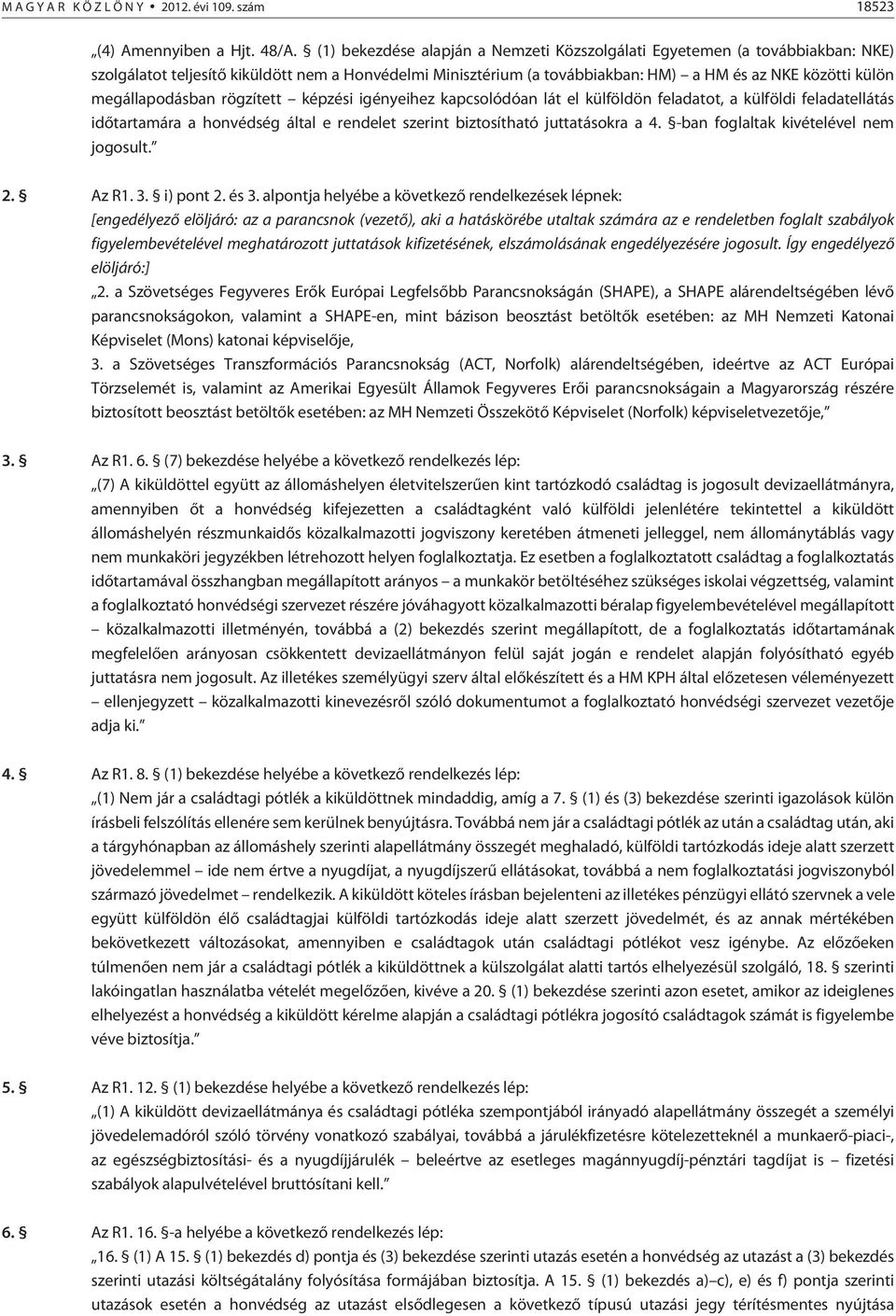 megállapodásban rögzített képzési igényeihez kapcsolódóan lát el külföldön feladatot, a külföldi feladatellátás idõtartamára a honvédség által e rendelet szerint biztosítható juttatásokra a 4.