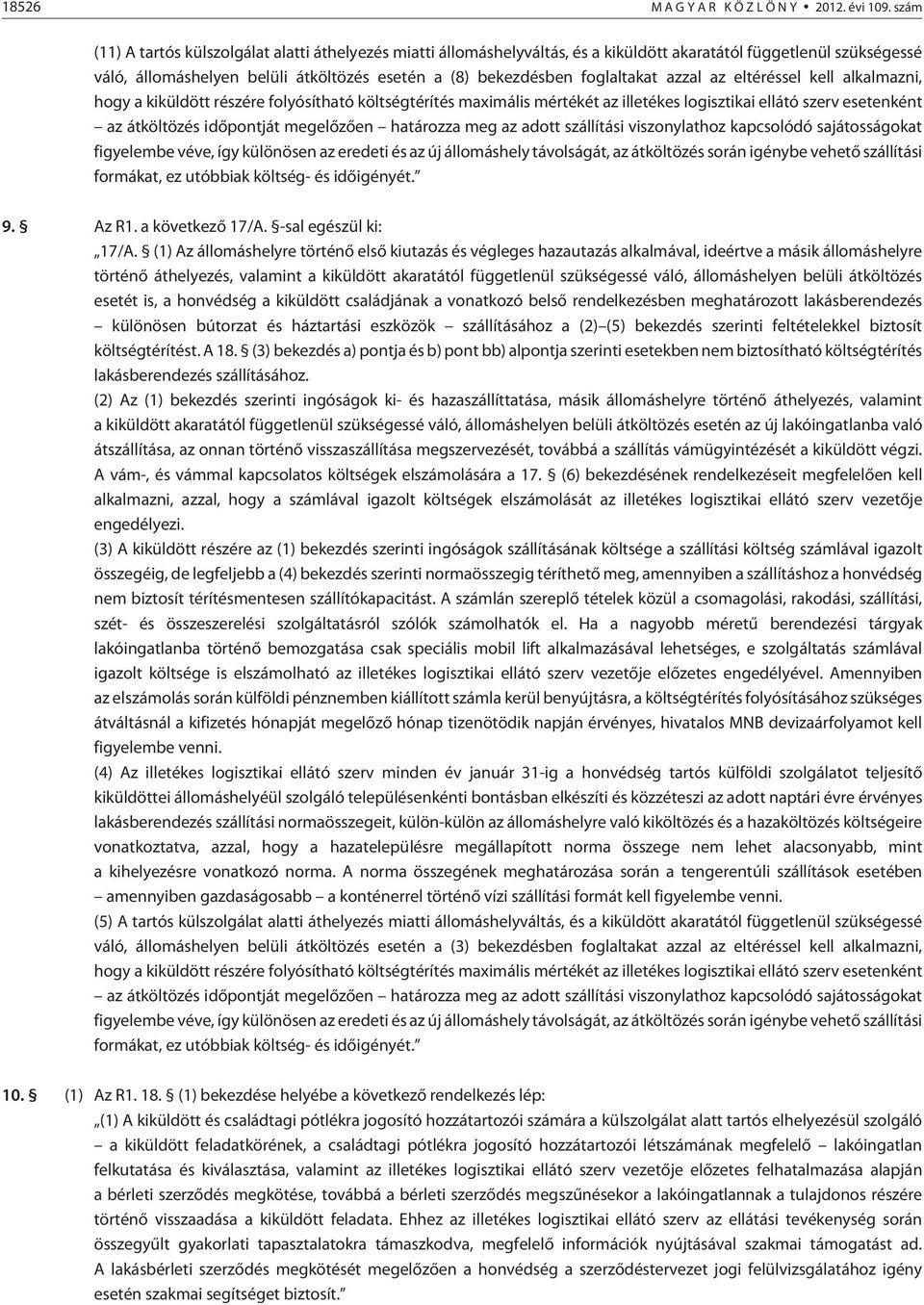 foglaltakat azzal az eltéréssel kell alkalmazni, hogy a kiküldött részére folyósítható költségtérítés maximális mértékét az illetékes logisztikai ellátó szerv esetenként az átköltözés idõpontját