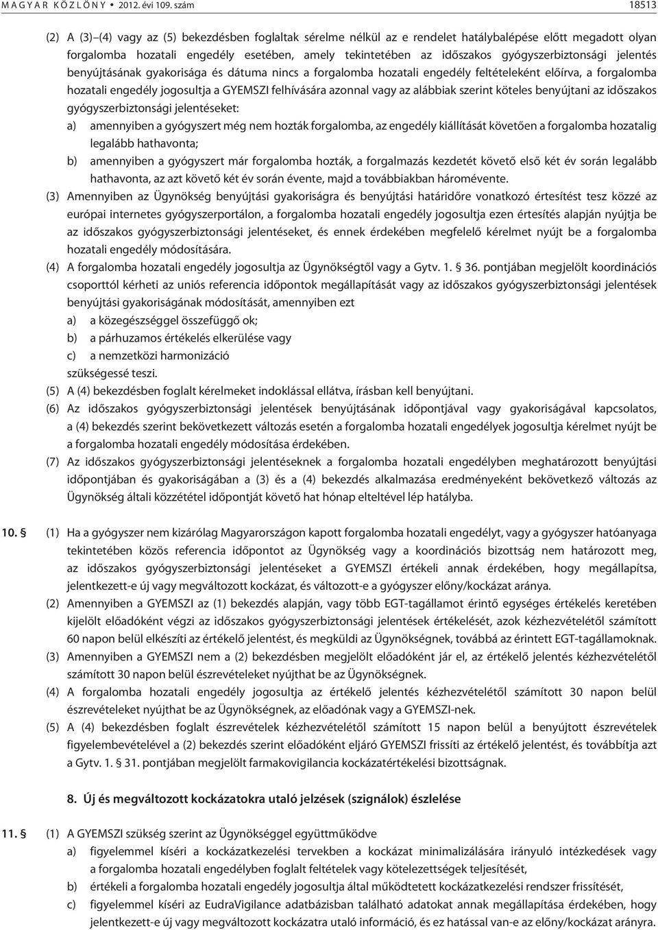 gyógyszerbiztonsági jelentés benyújtásának gyakorisága és dátuma nincs a forgalomba hozatali engedély feltételeként elõírva, a forgalomba hozatali engedély jogosultja a GYEMSZI felhívására azonnal