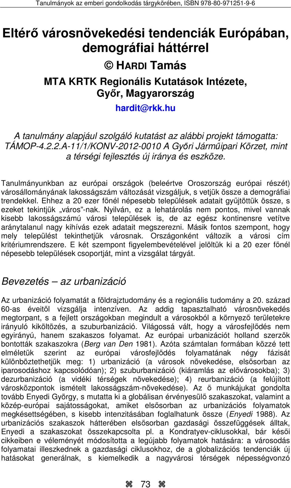 Tanulmányunkban az európai országok (beleértve Oroszország európai részét) városállományának lakosságszám változását vizsgáljuk, s vetjük össze a demográfiai trendekkel.