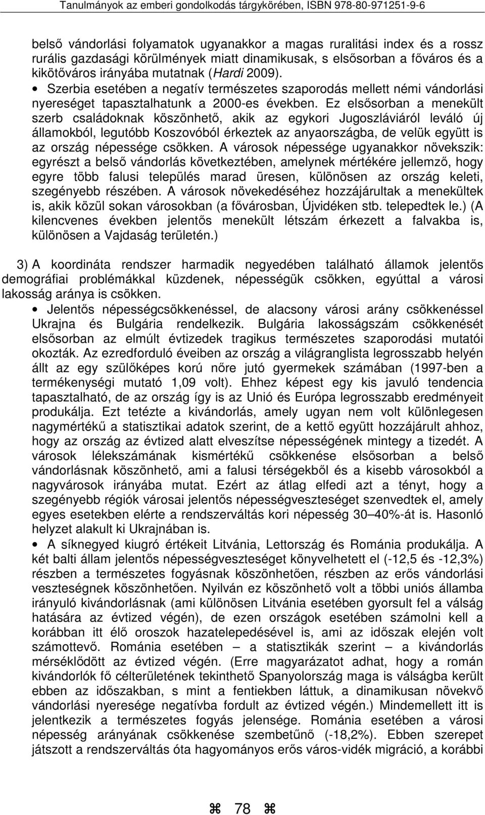Ez elsősorban a menekült szerb családoknak köszönhető, akik az egykori Jugoszláviáról leváló új államokból, legutóbb Koszovóból érkeztek az anyaországba, de velük együtt is az ország népessége