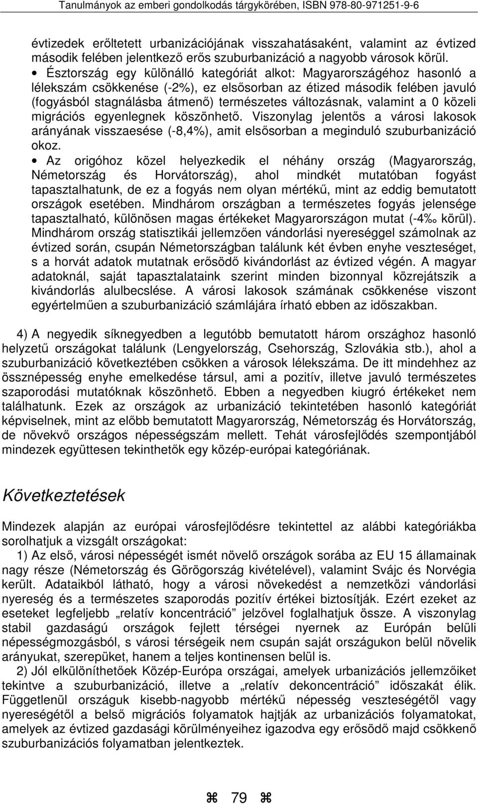 változásnak, valamint a 0 közeli migrációs egyenlegnek köszönhető. Viszonylag jelentős a városi lakosok arányának visszaesése (-8,4%), amit elsősorban a meginduló szuburbanizáció okoz.