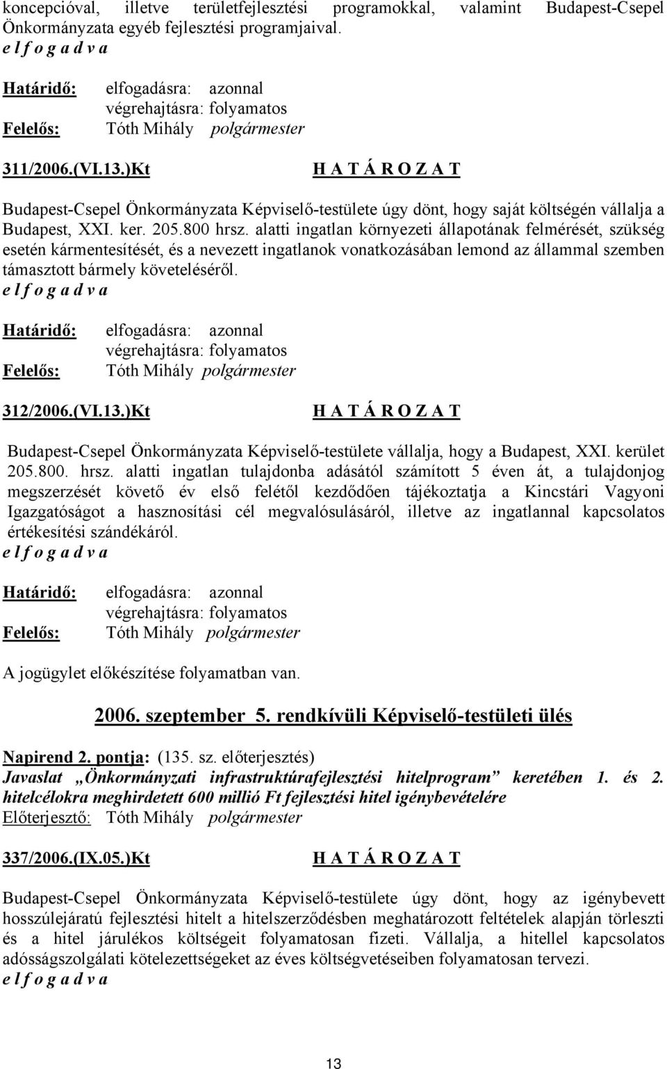 alatti ingatlan környezeti állapotának felmérését, szükség esetén kármentesítését, és a nevezett ingatlanok vonatkozásában lemond az állammal szemben támasztott bármely követeléséről.