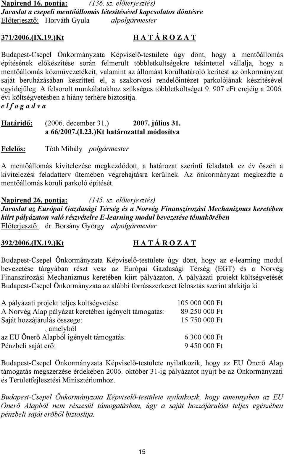 közművezetékeit, valamint az állomást körülhatároló kerítést az önkormányzat saját beruházásában készítteti el, a szakorvosi rendelőintézet parkolójának készítésével egyidejűleg.