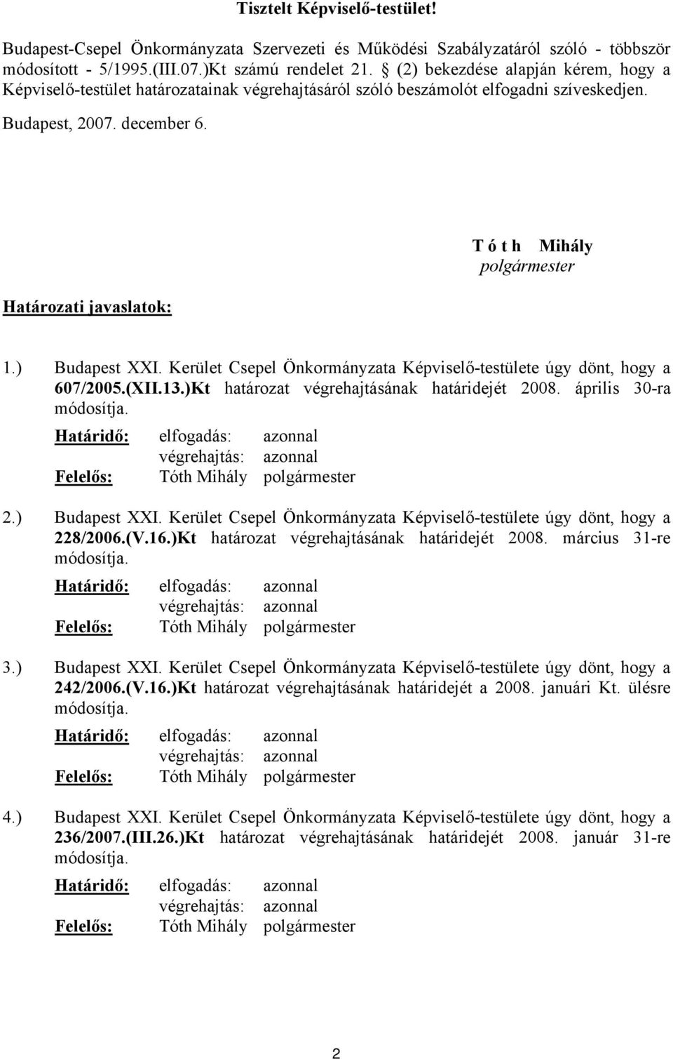 Határozati javaslatok: T ó t h Mihály polgármester 1.) Budapest XXI. Kerület Csepel Önkormányzata Képviselő-testülete úgy dönt, hogy a 607/2005.(XII.13.)Kt határozat végrehajtásának határidejét 2008.