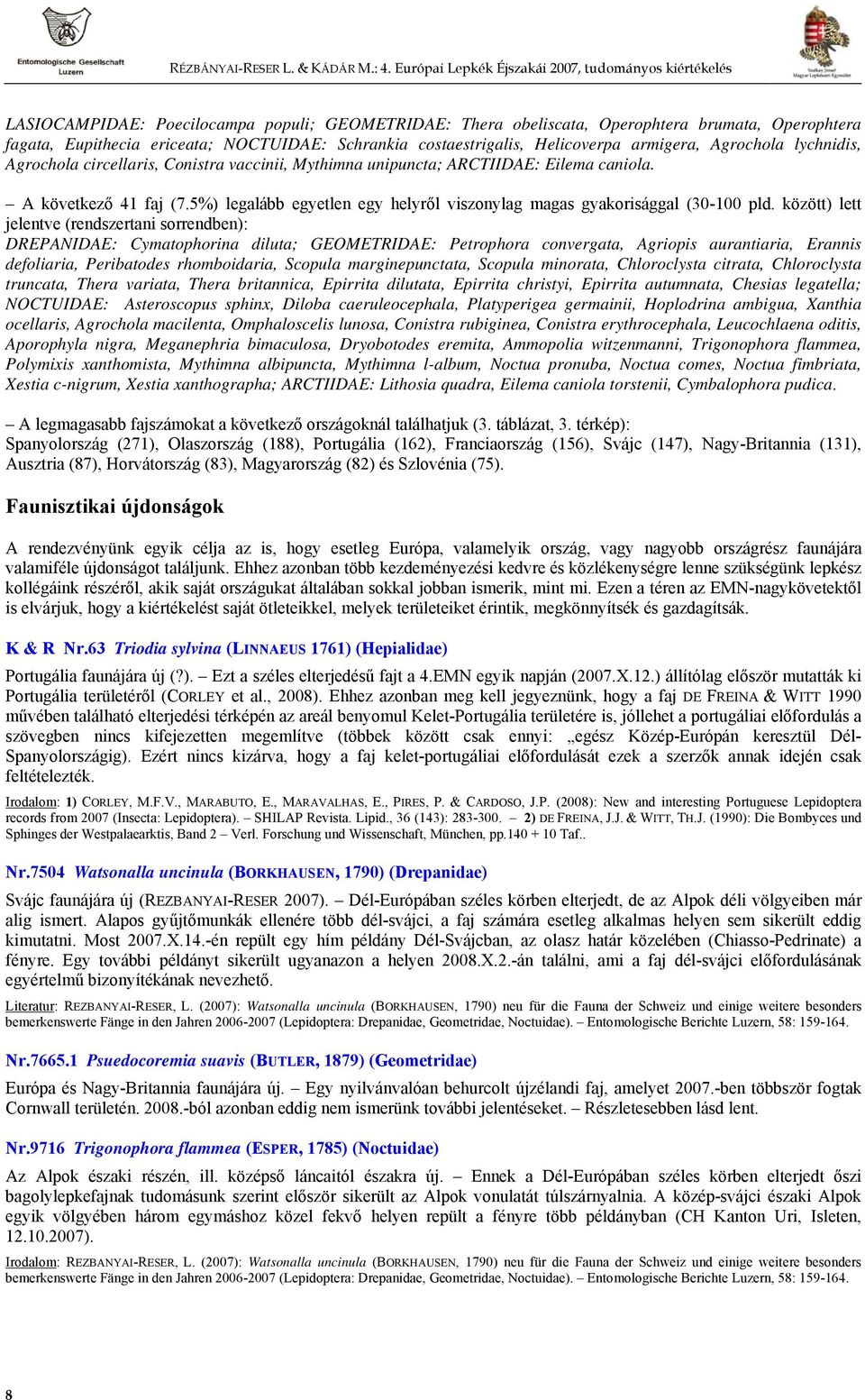 között) lett jelentve (rendszertani sorrendben): DREPANIDAE: Cymatophorina diluta; GEOMETRIDAE: Petrophora convergata, Agriopis aurantiaria, Erannis defoliaria, Peribatodes rhomboidaria, Scopula