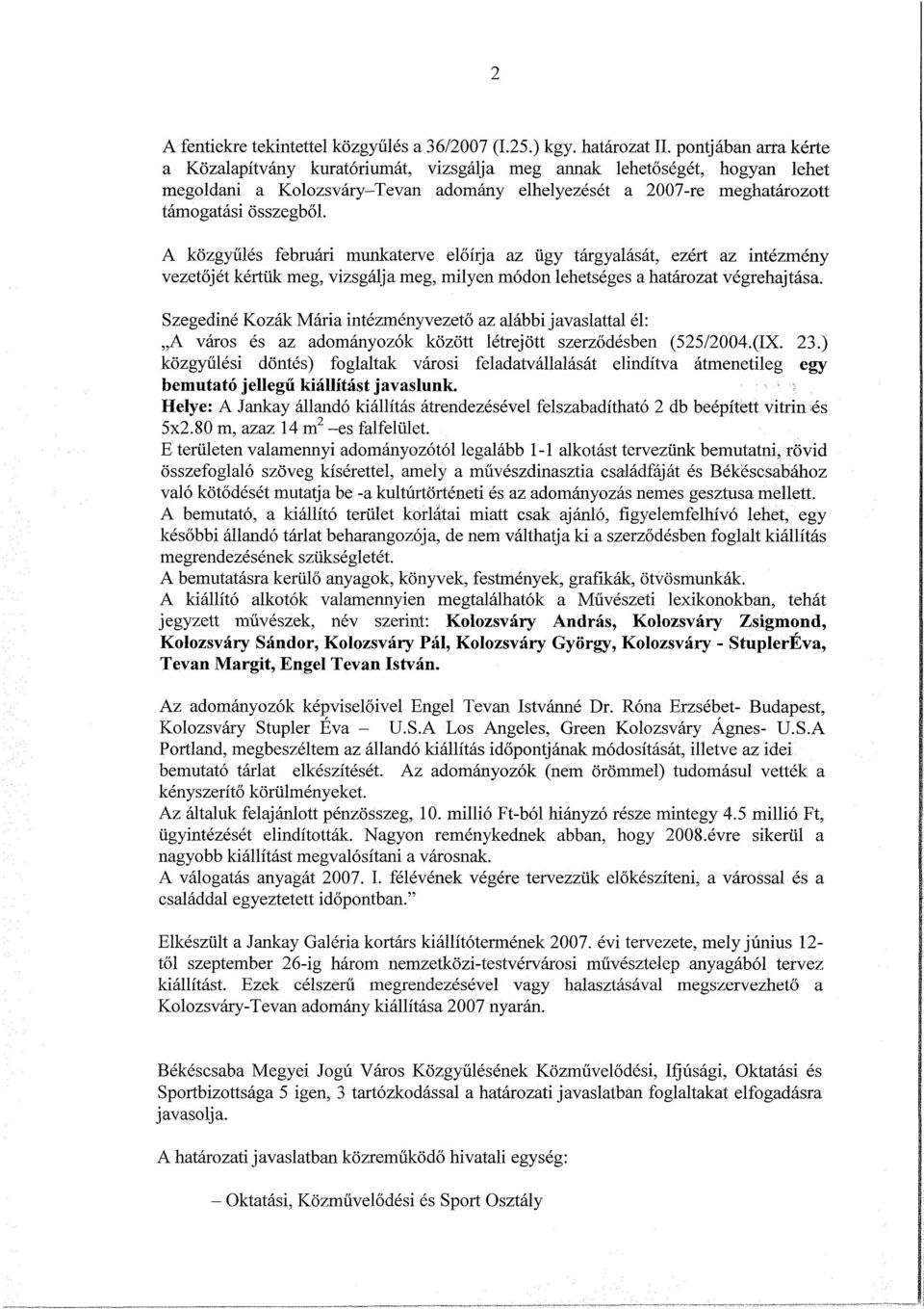 A közgyűlés februári munkaterve előírja az ügy tárgyalását, ezért az intézmény vezetőjét kértük meg, vizsgálja meg, milyen módon lehetséges a határozat végrehajtása.