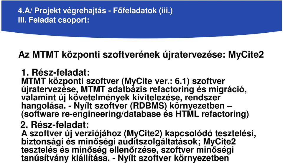 1) szoftver újratervezése, MTMT adatbázis refactoring és migráció, valamint új követelmények kivitelezése, rendszer hangolása.