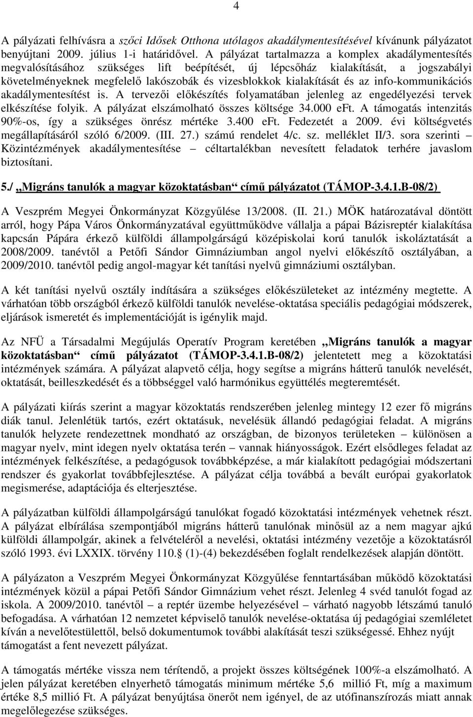 kialakítását és az info-kommunikációs akadálymentesítést is. A tervezői előkészítés folyamatában jelenleg az engedélyezési tervek elkészítése folyik. A pályázat elszámolható összes költsége 34.