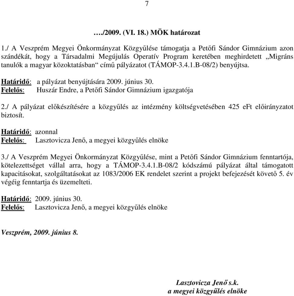 közoktatásban című pályázatot (TÁMOP-3.4.1.B-08/2) benyújtsa. Határidő: a pályázat benyújtására 2009. június 30. Felelős: Huszár Endre, a Petőfi Sándor Gimnázium igazgatója 2.