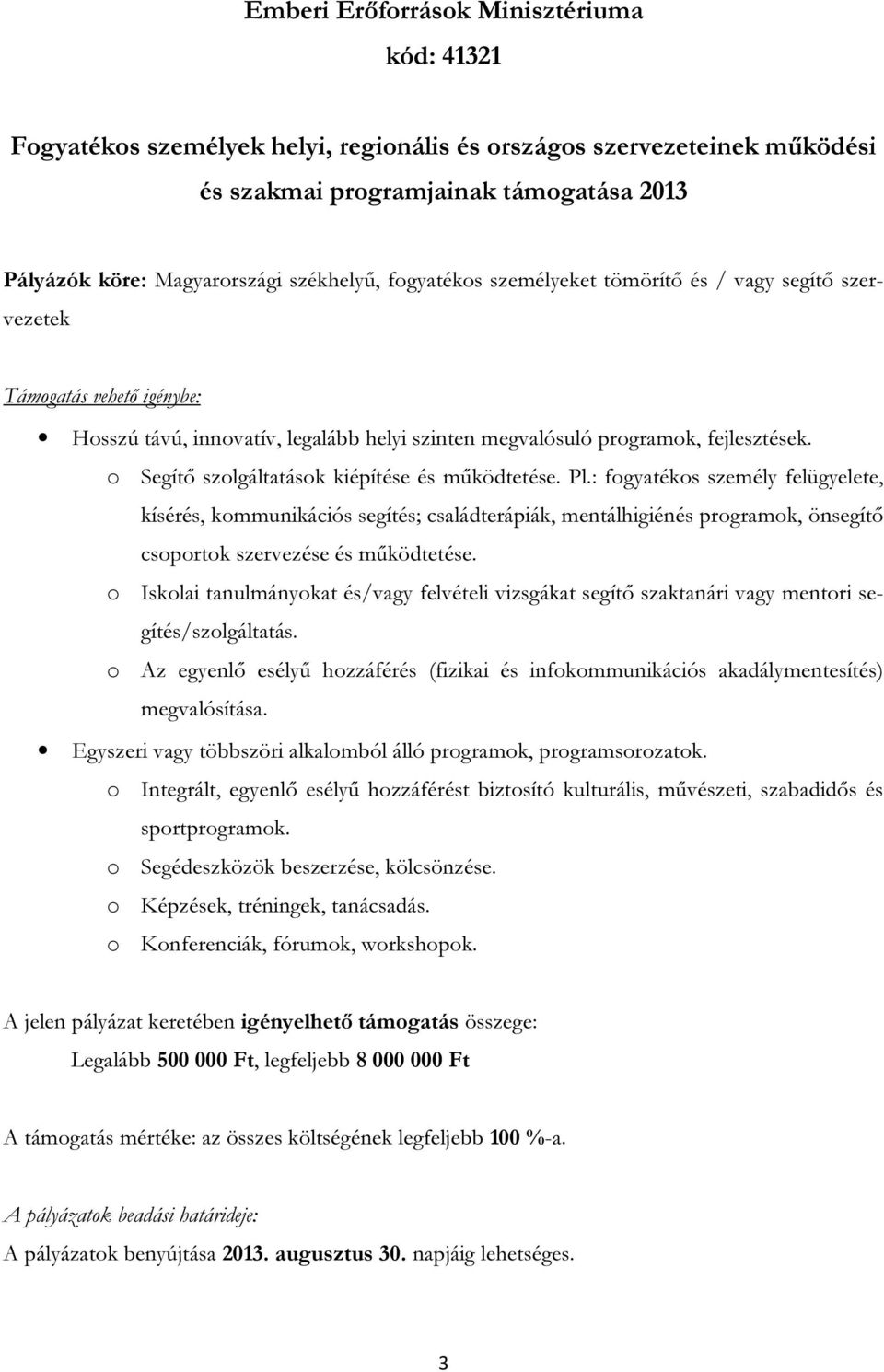 : fogyatékos személy felügyelete, kísérés, kommunikációs segítés; családterápiák, mentálhigiénés programok, önsegítő csoportok szervezése és működtetése.