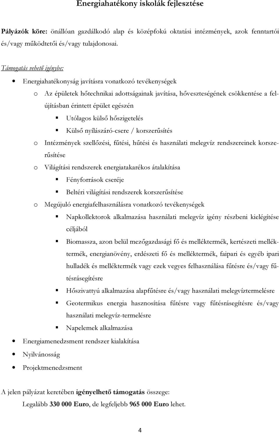 Külső nyílászáró-csere / korszerűsítés o Intézmények szellőzési, fűtési, hűtési és használati melegvíz rendszereinek korszerűsítése o Világítási rendszerek energiatakarékos átalakítása Fényforrások