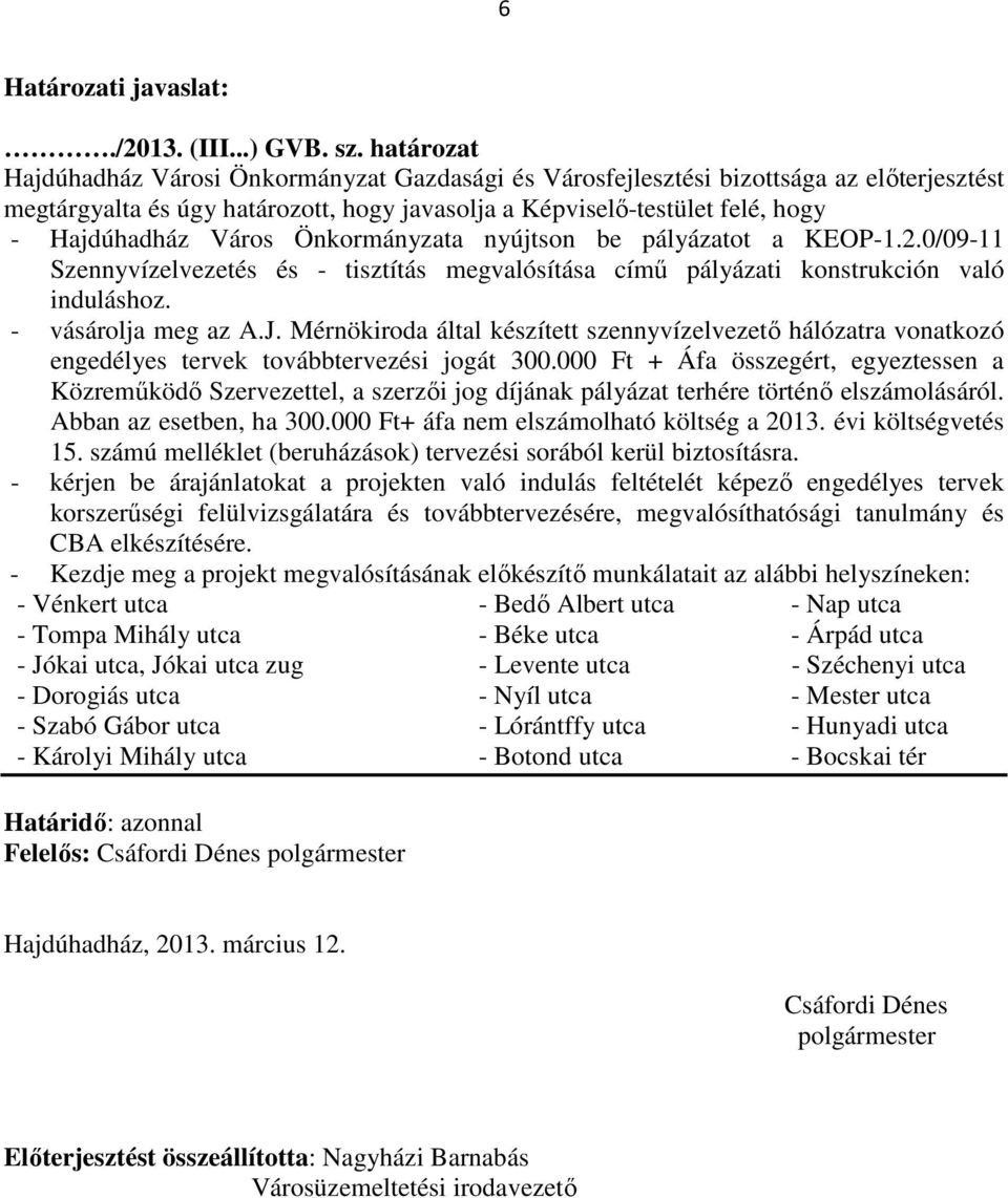 Önkormányzata nyújtson be pályázatot a KEOP-1.2.0/09-11 Szennyvízelvezetés és - tisztítás megvalósítása című pályázati konstrukción való induláshoz. - vásárolja meg az A.J.