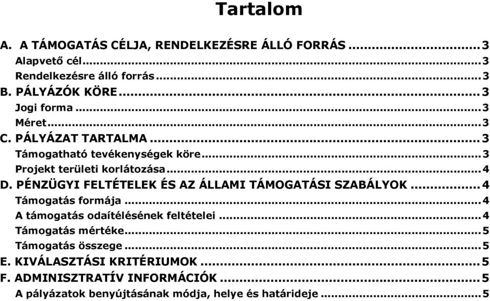 PÉNZÜGYI FELTÉTELEK ÉS AZ ÁLLAMI TÁMOGATÁSI SZABÁLYOK... 4 Támogatás formája...4 A támogatás odaítélésének feltételei.