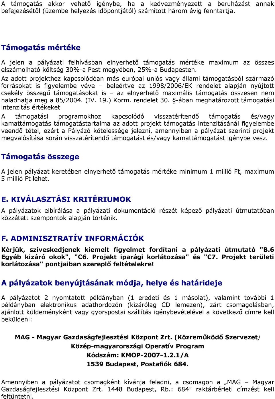 Az adott projekthez kapcsolódóan más európai uniós vagy állami támogatásból származó forrásokat is figyelembe véve beleértve az 1998/2006/EK rendelet alapján nyújtott csekély összegű támogatásokat is