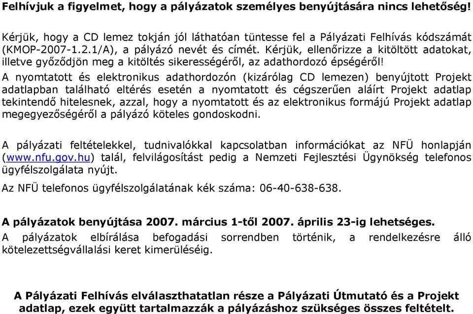 A nyomtatott és elektronikus adathordozón (kizárólag CD lemezen) benyújtott Projekt adatlapban található eltérés esetén a nyomtatott és cégszerűen aláírt Projekt adatlap tekintendő hitelesnek, azzal,