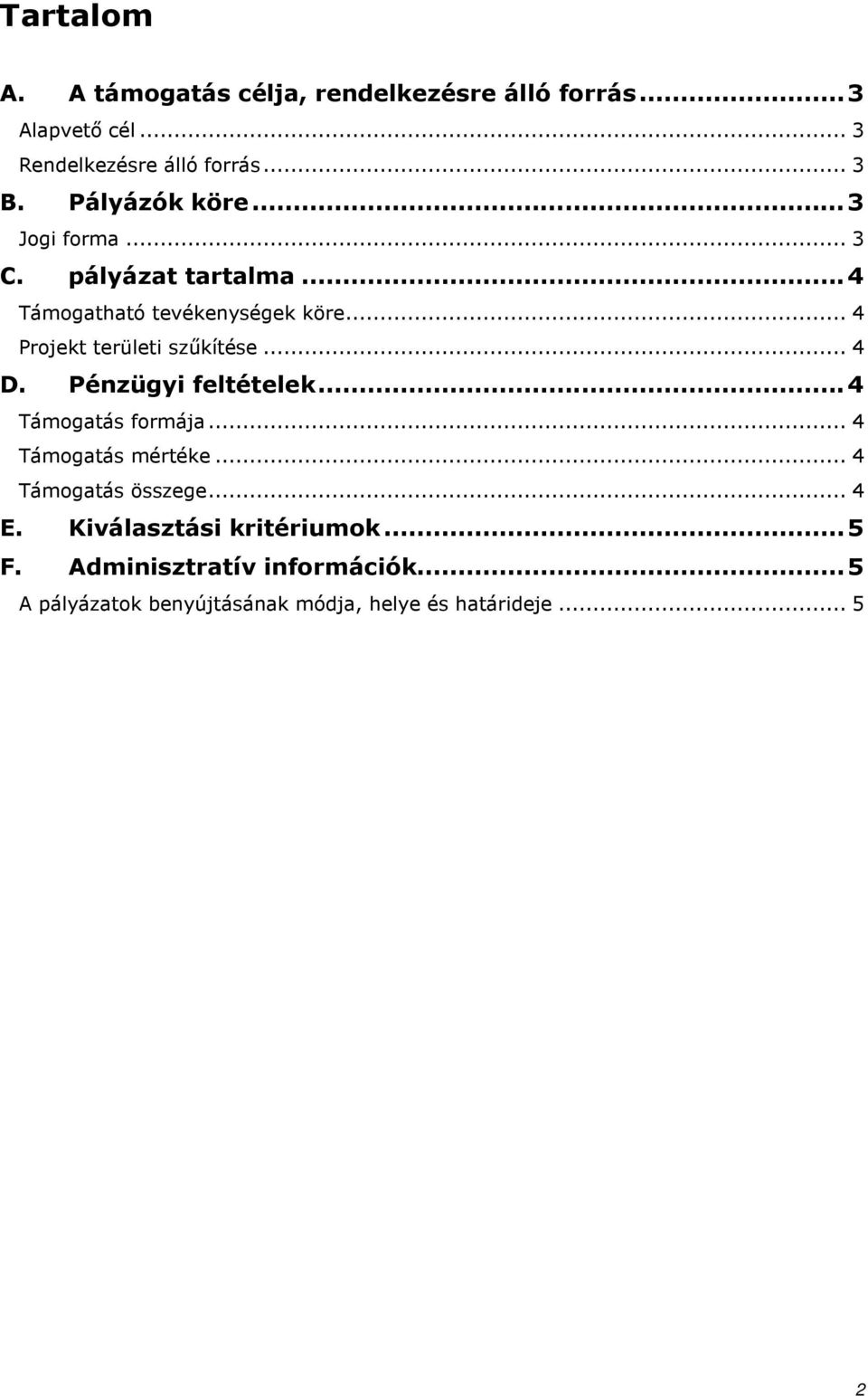 .. 4 Projekt területi szőkítése... 4 D. Pénzügyi feltételek...4 Támogatás formája... 4 Támogatás mértéke.