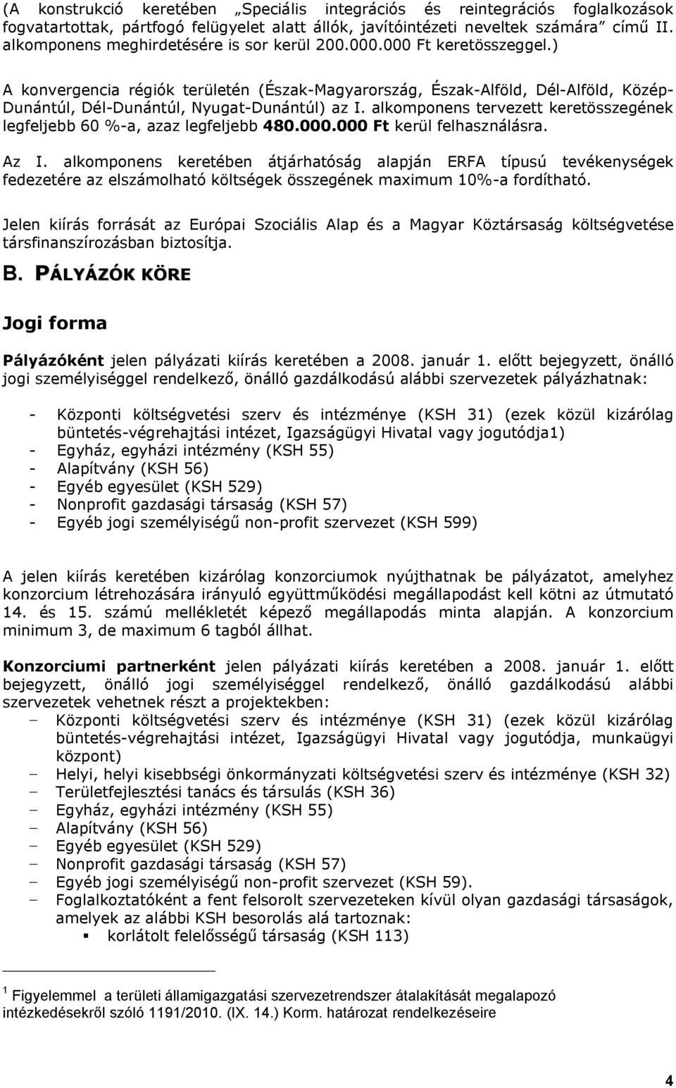 ) A konvergencia régiók területén (Észak-Magyarország, Észak-Alföld, Dél-Alföld, Közép- Dunántúl, Dél-Dunántúl, Nyugat-Dunántúl) az I.