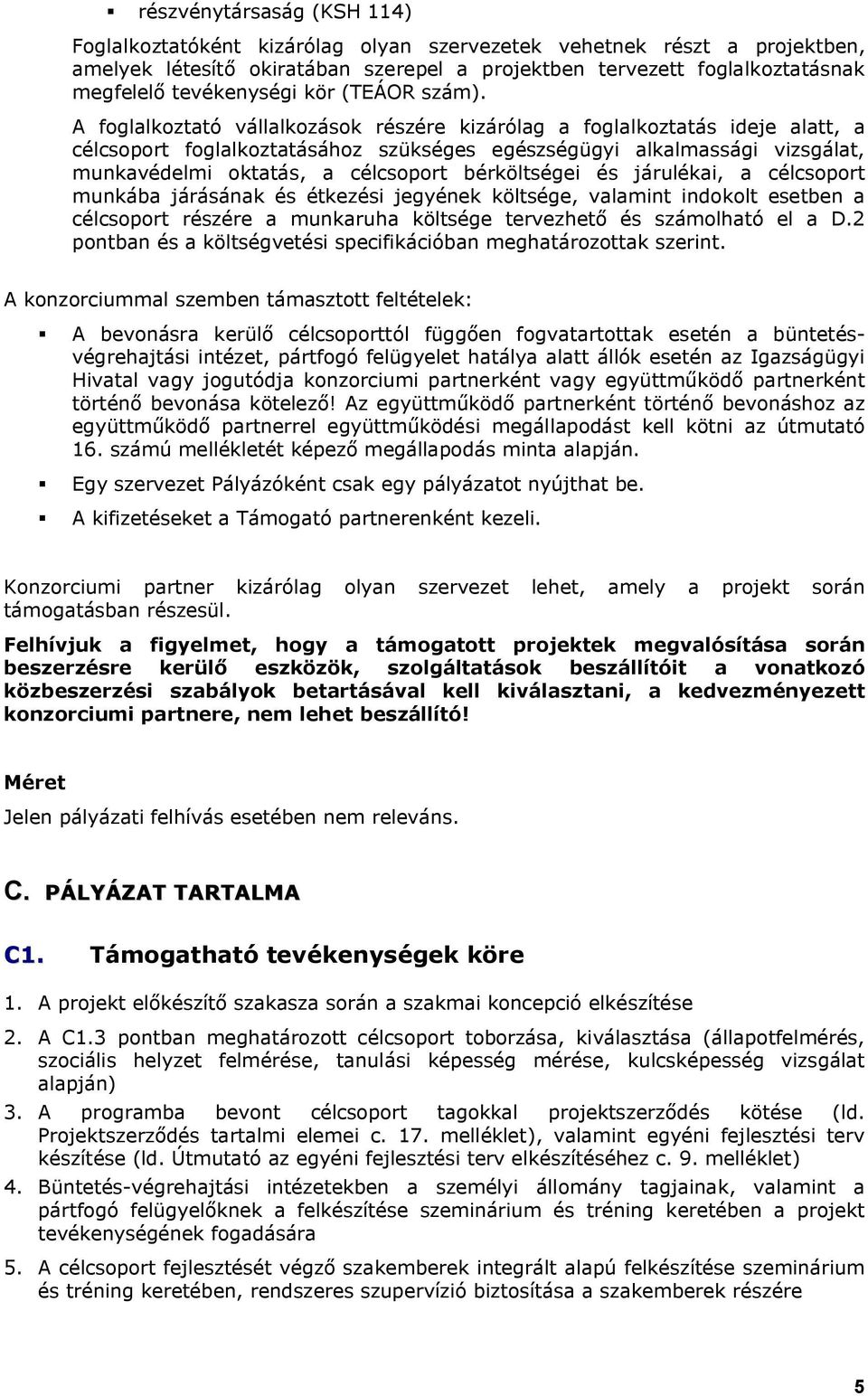 A foglalkoztató vállalkozások részére kizárólag a foglalkoztatás ideje alatt, a célcsoport foglalkoztatásához szükséges egészségügyi alkalmassági vizsgálat, munkavédelmi oktatás, a célcsoport