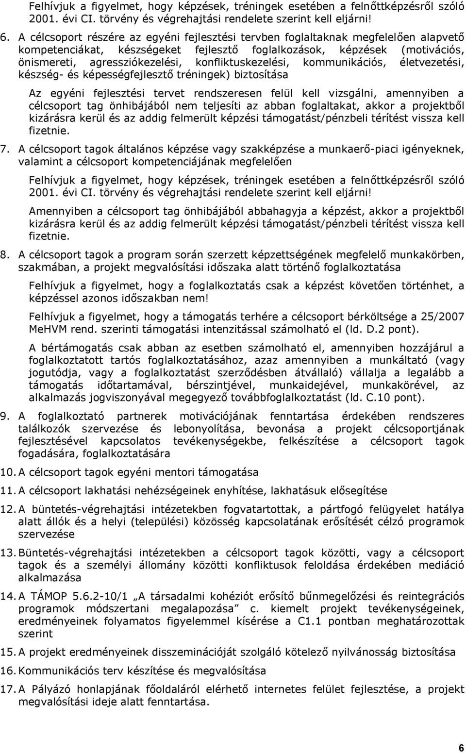 konfliktuskezelési, kommunikációs, életvezetési, készség- és képességfejlesztő tréningek) biztosítása Az egyéni fejlesztési tervet rendszeresen felül kell vizsgálni, amennyiben a célcsoport tag