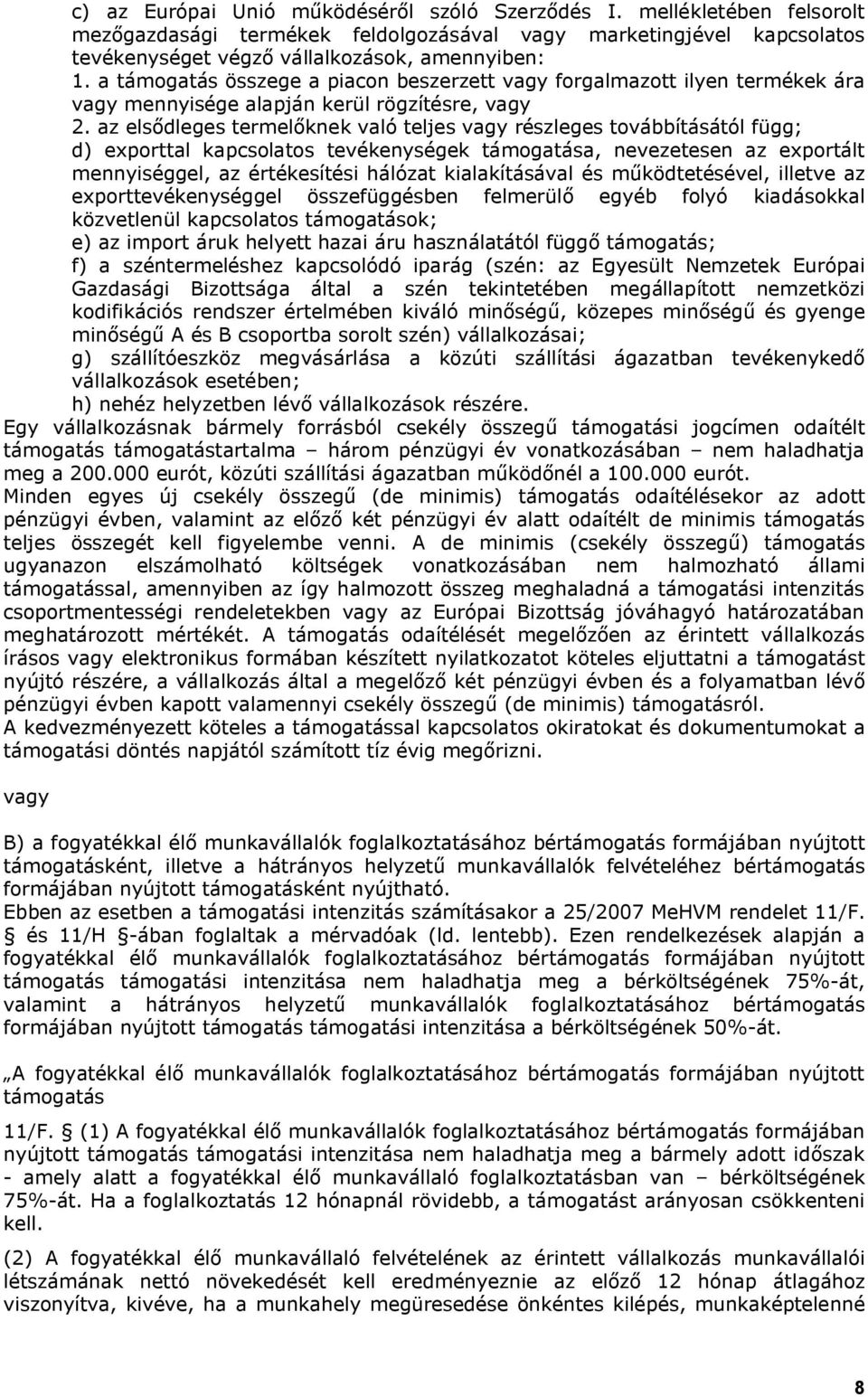 az elsődleges termelőknek való teljes vagy részleges továbbításától függ; d) exporttal kapcsolatos tevékenységek támogatása, nevezetesen az exportált mennyiséggel, az értékesítési hálózat