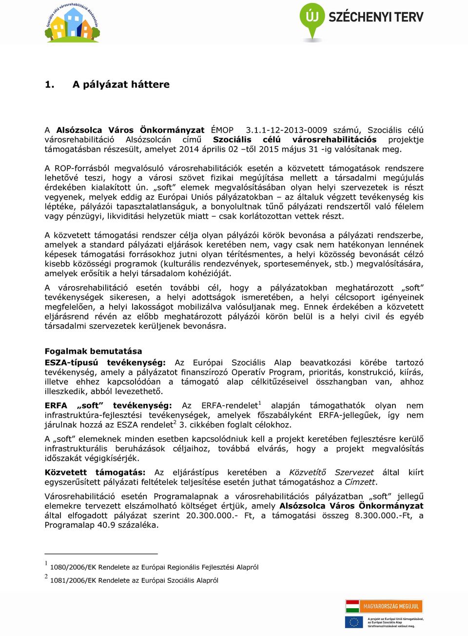 A ROP-forrásból megvalósuló városrehabilitációk esetén a közvetett támogatások rendszere lehetővé teszi, hogy a városi szövet fizikai megújítása mellett a társadalmi megújulás érdekében kialakított