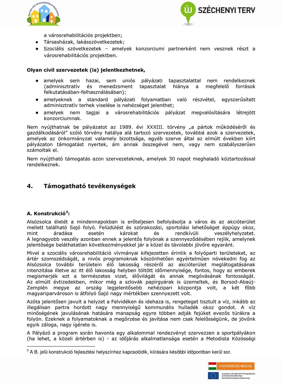 felkutatásában-felhasználásában); amelyeknek a standard pályázati folyamatban való részvétel, egyszerűsített adminisztratív terhek viselése is nehézséget jelenthet; amelyek nem tagjai a