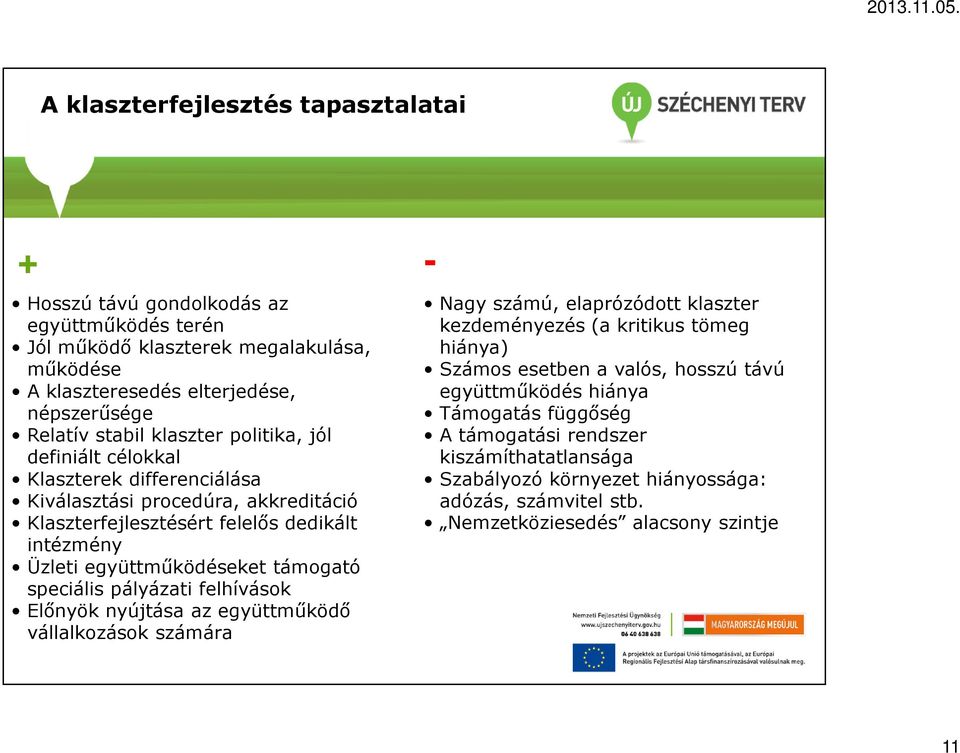 támogató speciális pályázati felhívások Elınyök nyújtása az együttmőködı vállalkozások számára Nagy számú, elaprózódott klaszter kezdeményezés (a kritikus tömeg hiánya) Számos esetben a