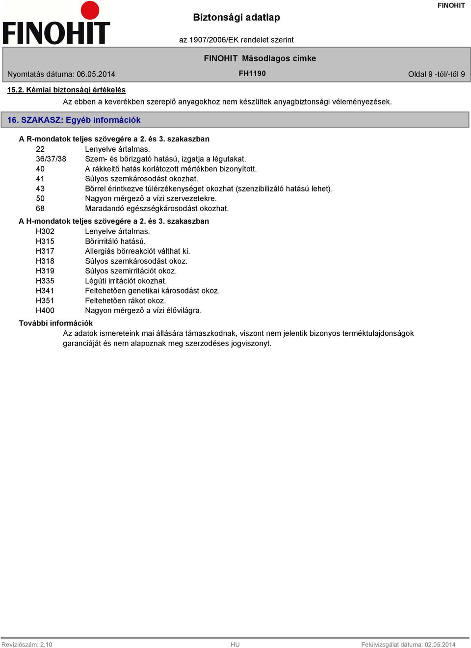 40 A rákkeltő hatás korlátozott mértékben bizonyított. 41 Súlyos szemkárosodást okozhat. 43 Bőrrel érintkezve túlérzékenységet okozhat (szenzibilizáló hatású lehet).