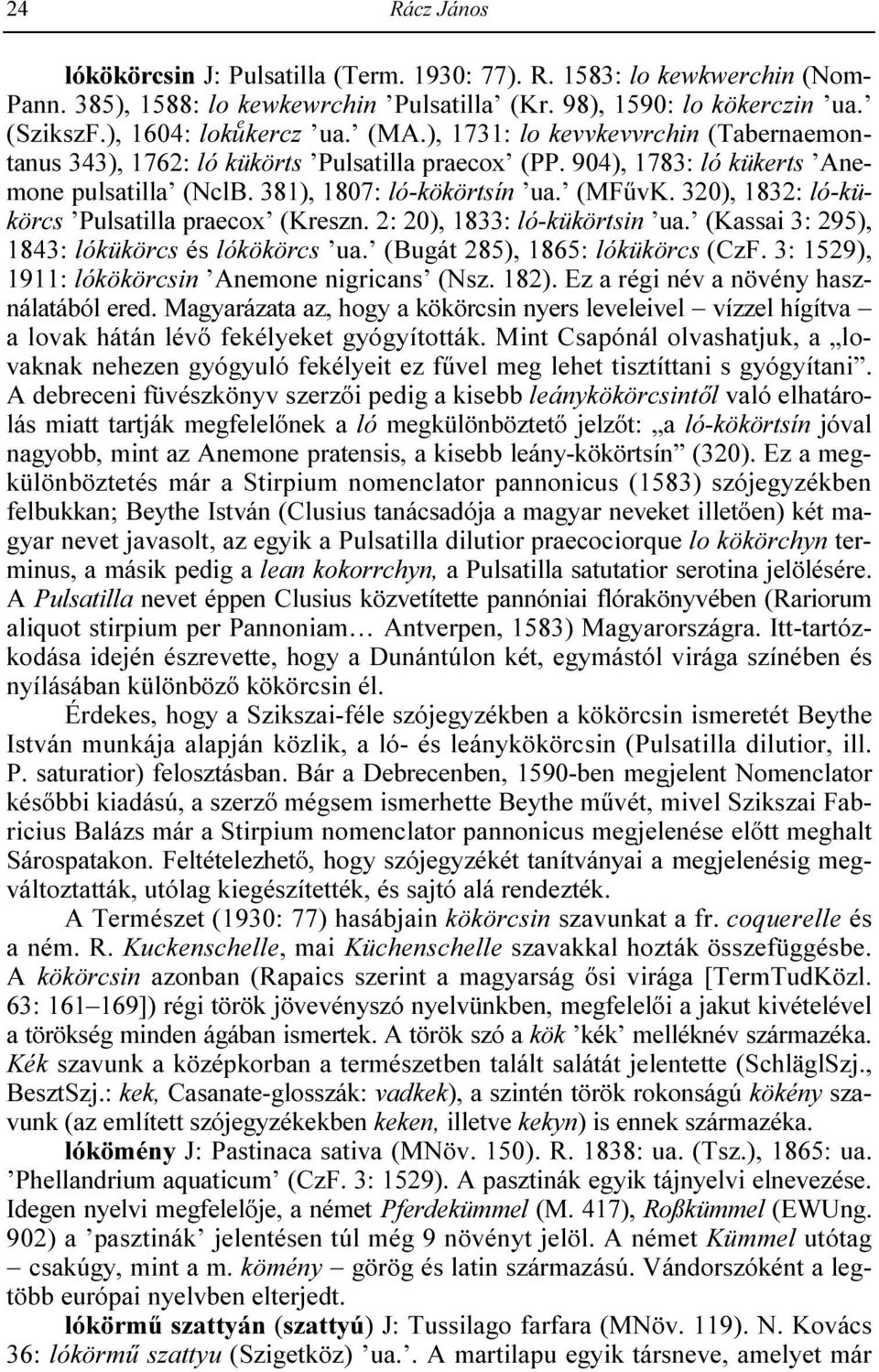 320), 1832: ló-kükörcs Pulsatilla praecox (Kreszn. 2: 20), 1833: ló-kükörtsin ua. (Kassai 3: 295), 1843: lókükörcs és lókökörcs ua. (Bugát 285), 1865: lókükörcs (CzF.