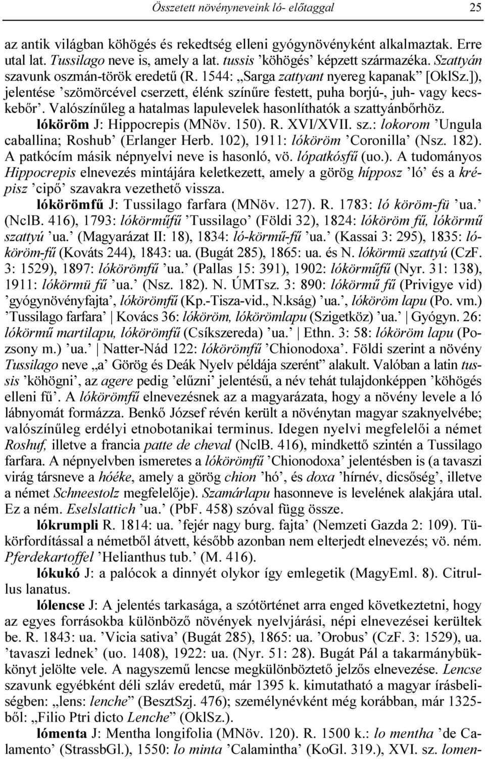Valószínőleg a hatalmas lapulevelek hasonlíthatók a szattyánbırhöz. lóköröm J: Hippocrepis (MNöv. 150). R. XVI/XVII. sz.: lokorom Ungula caballina; Roshub (Erlanger Herb.