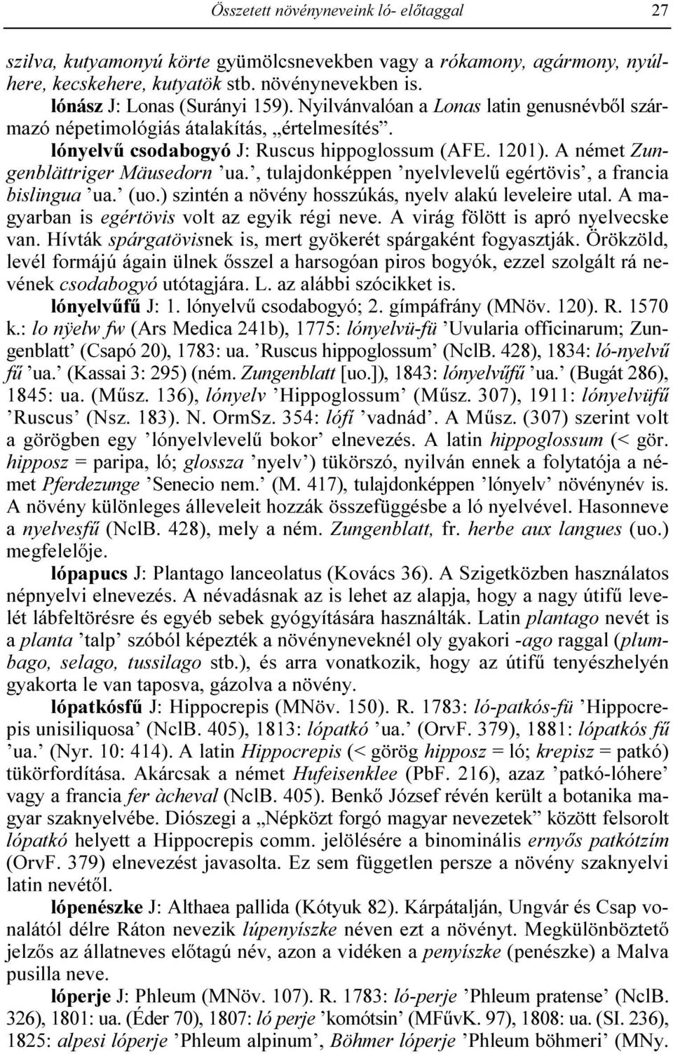 , tulajdonképpen nyelvlevelő egértövis, a francia bislingua ua. (uo.) szintén a növény hosszúkás, nyelv alakú leveleire utal. A magyarban is egértövis volt az egyik régi neve.