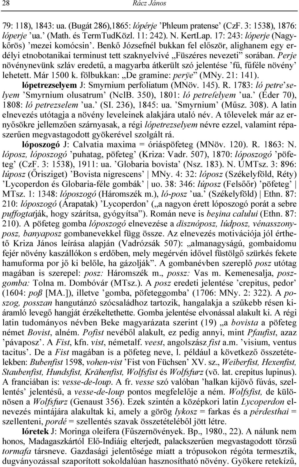 Perje növénynevünk szláv eredető, a magyarba átkerült szó jelentése fő, főféle növény lehetett. Már 1500 k. fölbukkan: De gramine: perÿe (MNy. 21: 141). lópetrezselyem J: Smyrnium perfoliatum (MNöv.