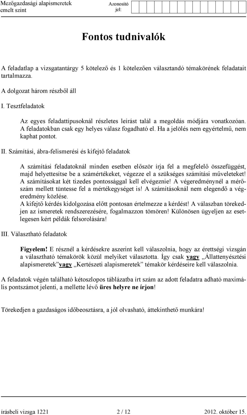 II. Számítási, ábra-felismerési és kifejtő feladatok A számítási feladatoknál minden esetben először írja fel a megfelelő összefüggést, majd helyettesítse be a számértékeket, végezze el a szükséges