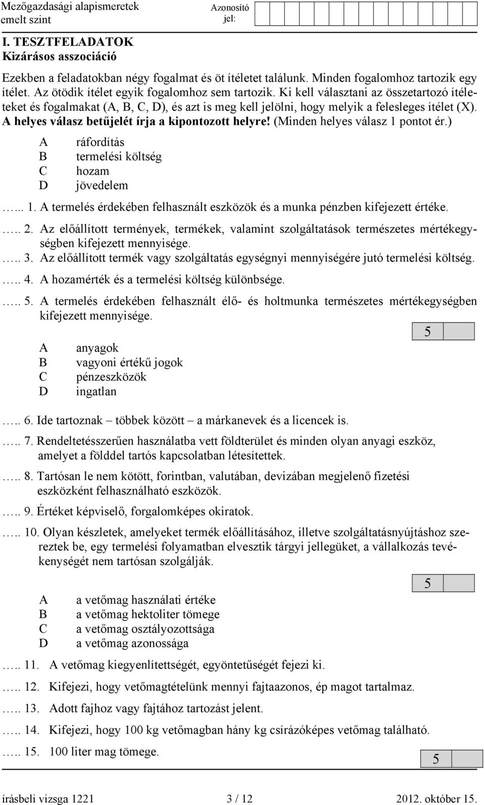 (Minden helyes válasz 1 pontot ér.) A ráfordítás B termelési költség C hozam D jövedelem... 1. A termelés érdekében felhasznált eszközök és a munka pénzben kifejezett értéke... 2.